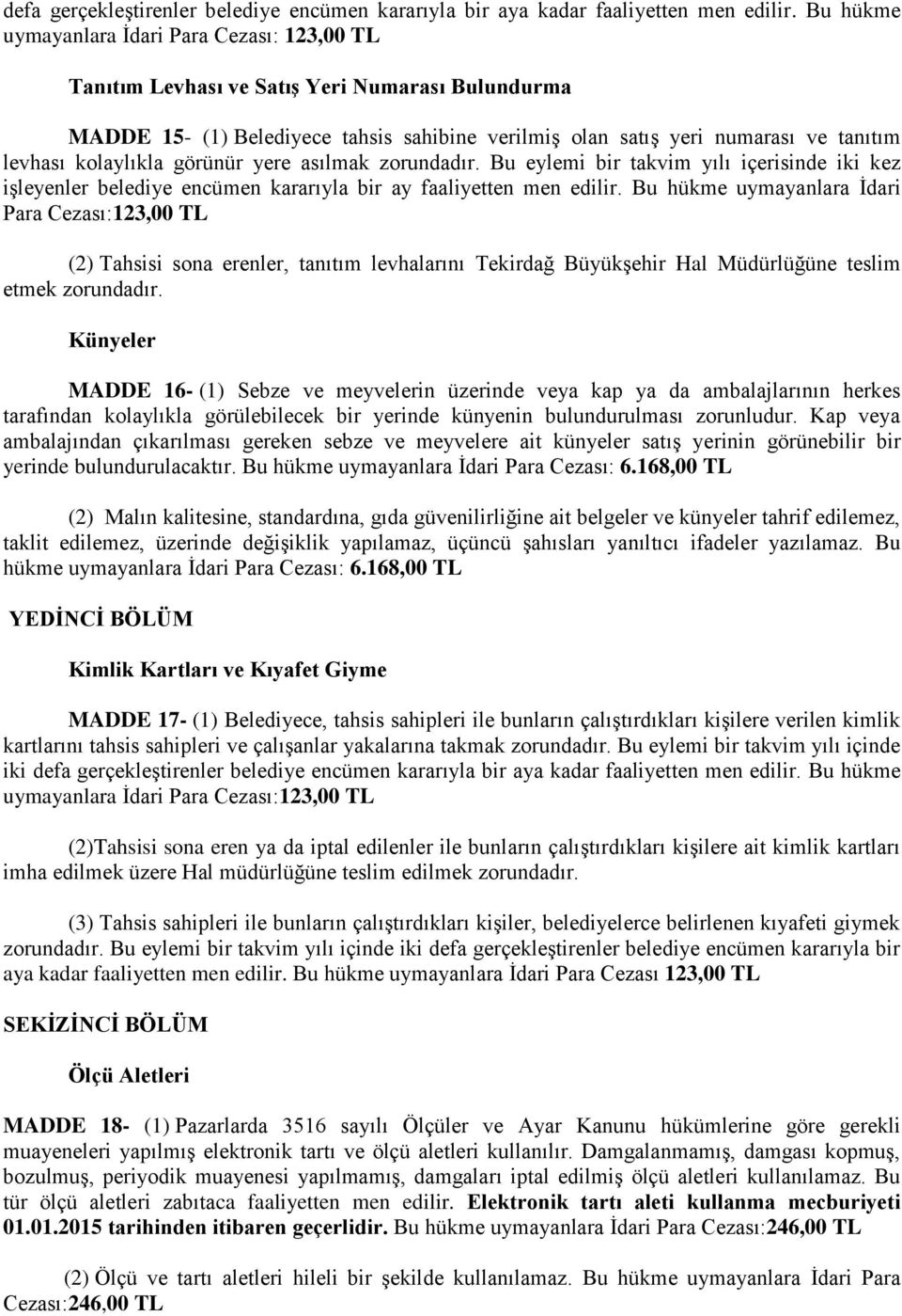 kolaylıkla görünür yere asılmak zorundadır. Bu eylemi bir takvim yılı içerisinde iki kez işleyenler belediye encümen kararıyla bir ay faaliyetten men edilir.