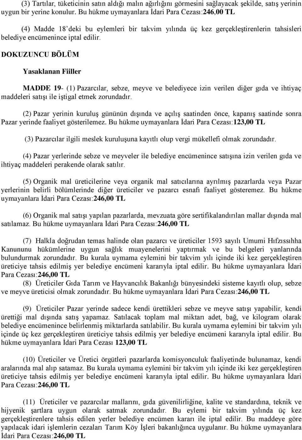 DOKUZUNCU BÖLÜM Yasaklanan Fiiller MADDE 19- (1) Pazarcılar, sebze, meyve ve belediyece izin verilen diğer gıda ve ihtiyaç maddeleri satışı ile iştigal etmek zorundadır.