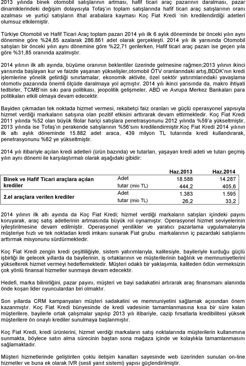 Türkiye Otomobil ve Hafif Ticari Araç toplam pazarı 2014 yılı ilk 6 aylık döneminde bir önceki yılın aynı dönemine göre %24,85 azalarak 286.861 adet olarak gerçekleşti.