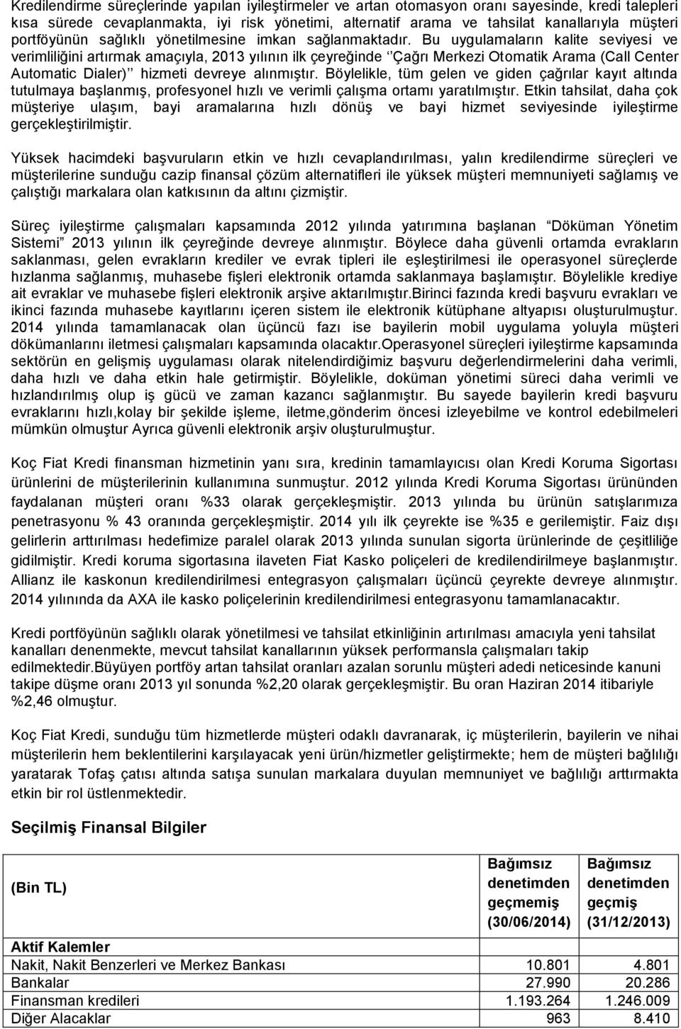 Bu uygulamaların kalite seviyesi ve verimliliğini artırmak amaçıyla, 2013 yılının ilk çeyreğinde Çağrı Merkezi Otomatik Arama (Call Center Automatic Dialer) hizmeti devreye alınmıştır.