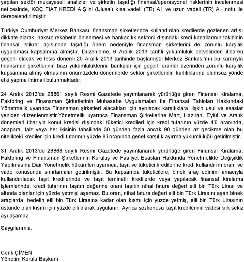 Türkiye Cumhuriyet Merkez Bankası, finansman şirketlerince kullandırılan kredilerde gözlenen artışı dikkate alarak, haksız rekabetin önlenmesi ve bankacılık sektörü dışındaki kredi kanallarının