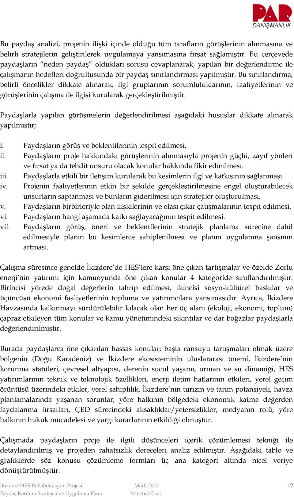 Bu sınıflandırma; belirli öncelikler dikkate alınarak, ilgi gruplarının srumluluklarının, faaliyetlerinin ve görüşlerinin çalışma ile ilgisi kurularak gerçekleştirilmiştir.