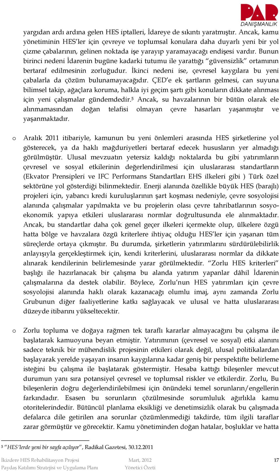 Bunun birinci nedeni İdarenin bugüne kadarki tutumu ile yarattığı güvensizlik rtamının bertaraf edilmesinin zrluğudur.