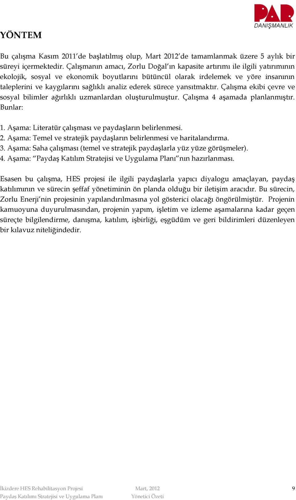 sürece yansıtmaktır. Çalışma ekibi çevre ve ssyal bilimler ağırlıklı uzmanlardan luşturulmuştur. Çalışma 4 aşamada planlanmıştır. Bunlar: 1. Aşama: Literatür çalışması ve paydaşların belirlenmesi. 2.