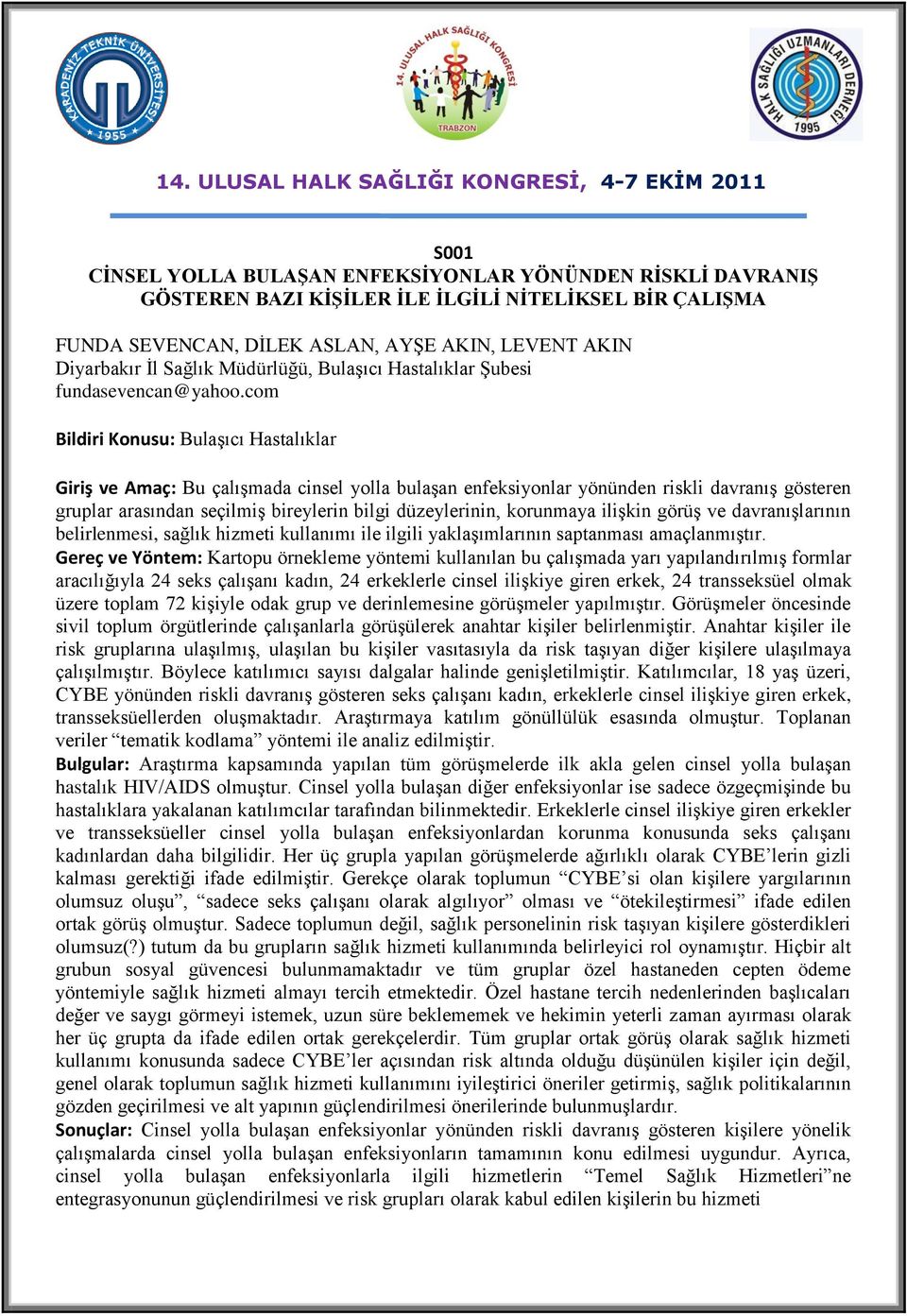 com Bildiri Konusu: Bulaşıcı Hastalıklar Giriş ve Amaç: Bu çalışmada cinsel yolla bulaşan enfeksiyonlar yönünden riskli davranış gösteren gruplar arasından seçilmiş bireylerin bilgi düzeylerinin,