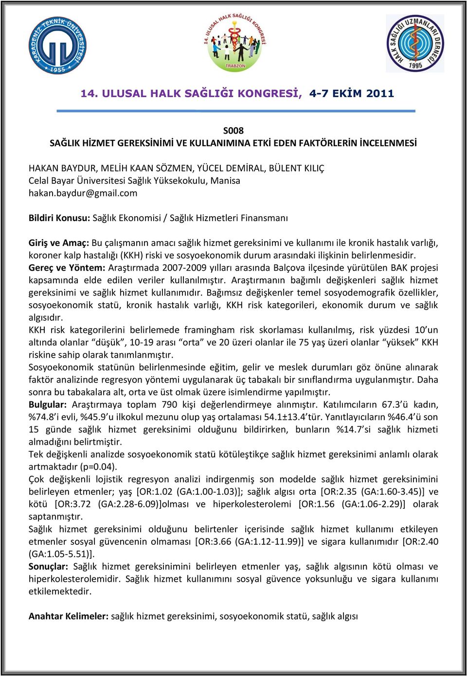 com Bildiri Konusu: Sağlık Ekonomisi / Sağlık Hizmetleri Finansmanı Giriş ve Amaç: Bu çalışmanın amacı sağlık hizmet gereksinimi ve kullanımı ile kronik hastalık varlığı, koroner kalp hastalığı (KKH)