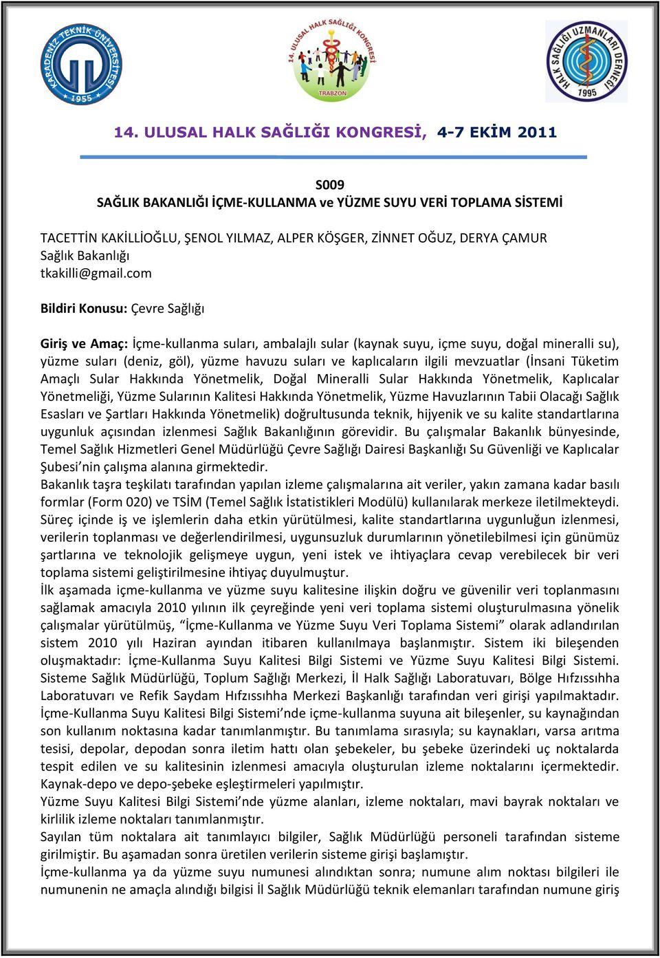 ilgili mevzuatlar (İnsani Tüketim Amaçlı Sular Hakkında Yönetmelik, Doğal Mineralli Sular Hakkında Yönetmelik, Kaplıcalar Yönetmeliği, Yüzme Sularının Kalitesi Hakkında Yönetmelik, Yüzme Havuzlarının