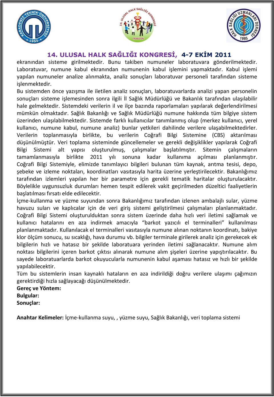 Bu sistemden önce yazışma ile iletilen analiz sonuçları, laboratuvarlarda analizi yapan personelin sonuçları sisteme işlemesinden sonra ilgili İl Sağlık Müdürlüğü ve Bakanlık tarafından ulaşılabilir