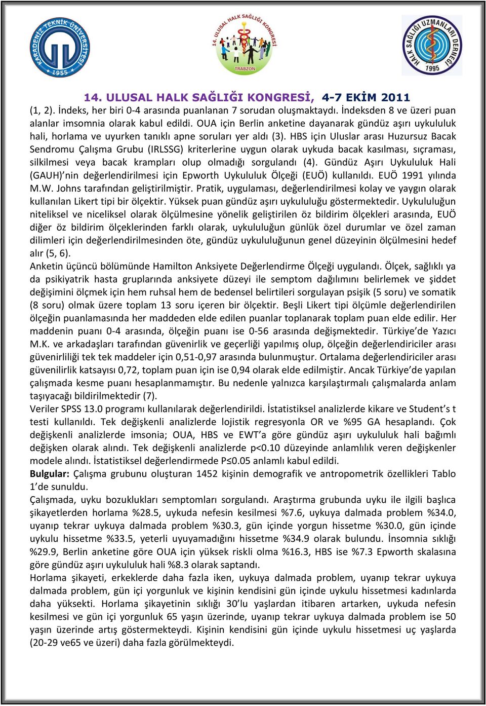 HBS için Uluslar arası Huzursuz Bacak Sendromu Çalışma Grubu (IRLSSG) kriterlerine uygun olarak uykuda bacak kasılması, sıçraması, silkilmesi veya bacak krampları olup olmadığı sorgulandı (4).