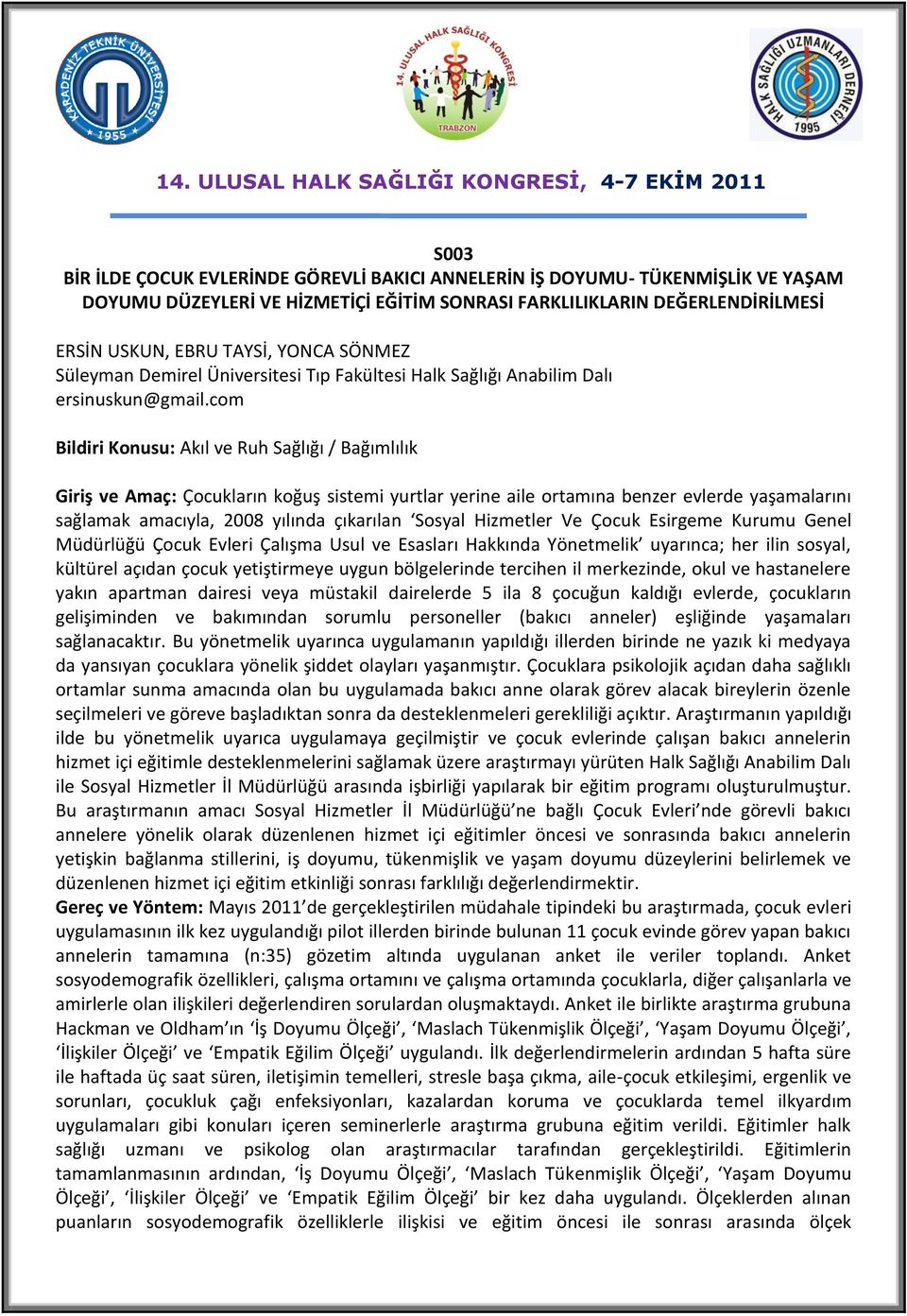 com Bildiri Konusu: Akıl ve Ruh Sağlığı / Bağımlılık Giriş ve Amaç: Çocukların koğuş sistemi yurtlar yerine aile ortamına benzer evlerde yaşamalarını sağlamak amacıyla, 2008 yılında çıkarılan Sosyal