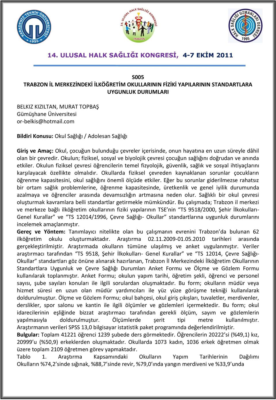 Okulun; fiziksel, sosyal ve biyolojik çevresi çocuğun sağlığını doğrudan ve anında etkiler.