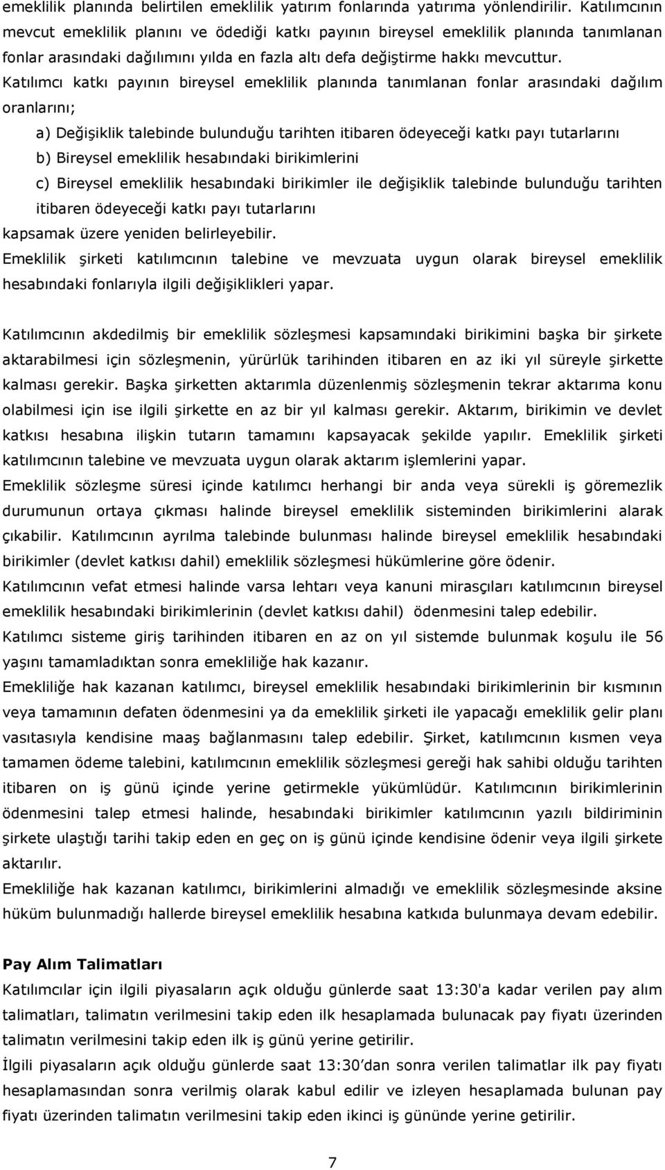 Katılımcı katkı payının bireysel emeklilik planında tanımlanan fonlar arasındaki dağılım oranlarını; a) Değişiklik talebinde bulunduğu tarihten itibaren ödeyeceği katkı payı tutarlarını b) Bireysel