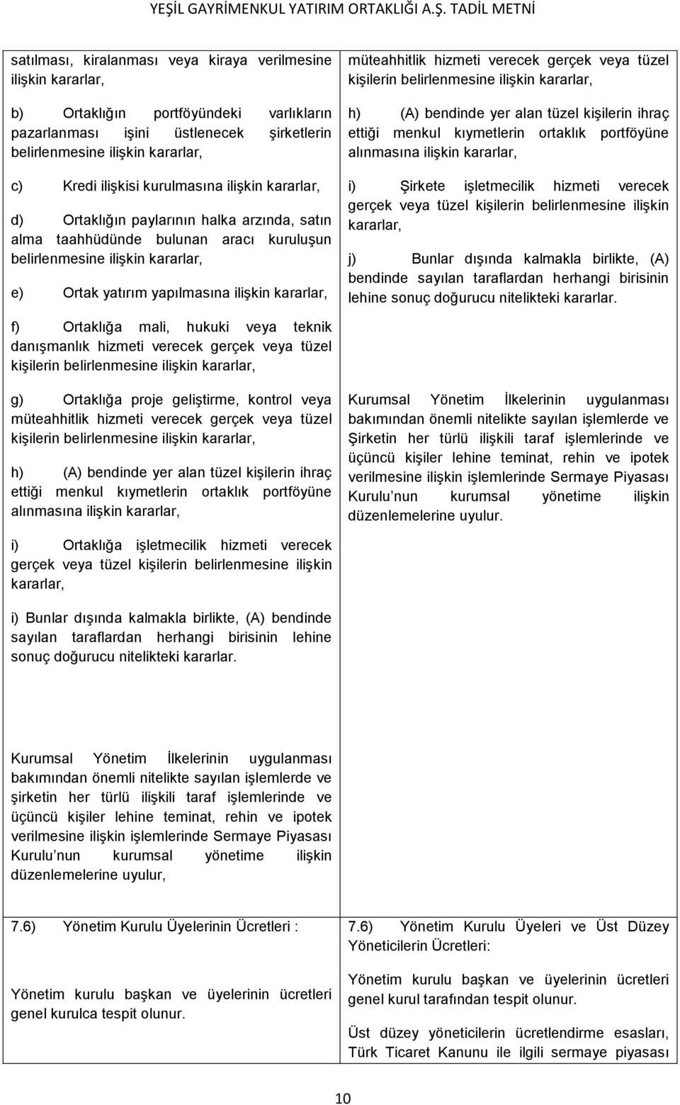 müteahhitlik hizmeti verecek gerçek veya tüzel kişilerin belirlenmesine ilişkin kararlar, h) (A) bendinde yer alan tüzel kişilerin ihraç ettiği menkul kıymetlerin ortaklık portföyüne alınmasına