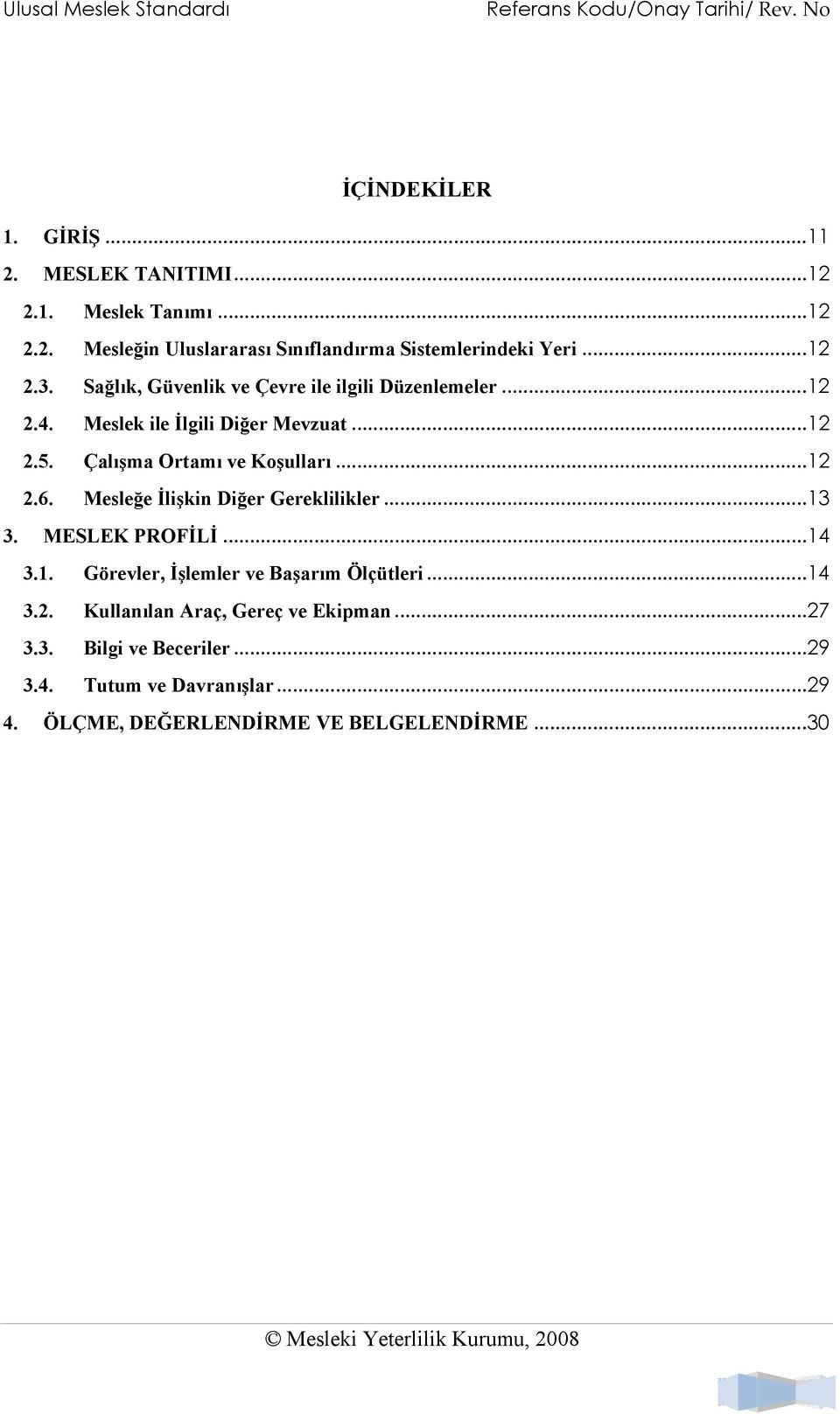 Çalışma Ortamı ve Koşulları...12 2.6. Mesleğe İlişkin Diğer Gereklilikler...13 3. MESLEK PROFİLİ...14 3.1. Görevler, İşlemler ve Başarım Ölçütleri.