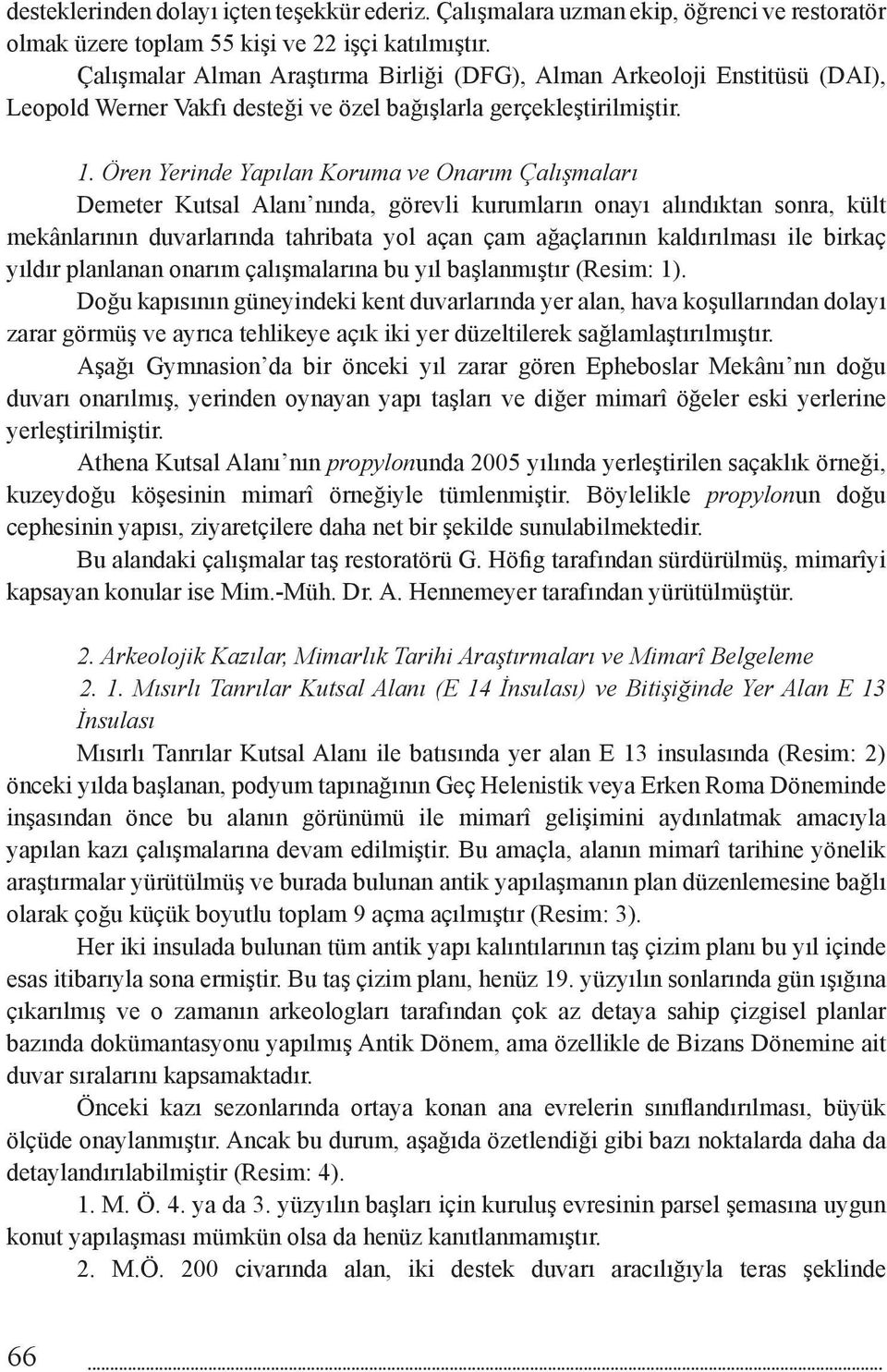 Ören Yerinde Yapılan Koruma ve Onarım Çalışmaları Demeter Kutsal Alanı nında, görevli kurumların onayı alındıktan sonra, kült mekânlarının duvarlarında tahribata yol açan çam ağaçlarının kaldırılması