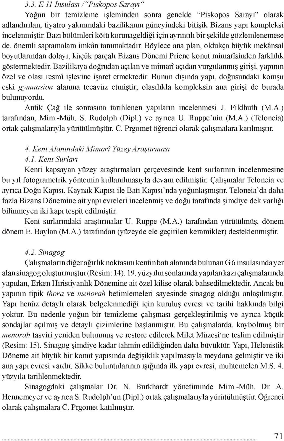 Böylece ana plan, oldukça büyük mekânsal boyutlarından dolayı, küçük parçalı Bizans Dönemi Priene konut mimarîsinden farklılık göstermektedir.