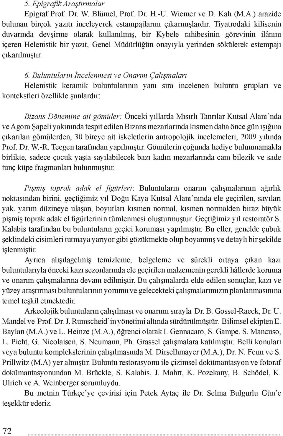 6. Buluntuların İncelenmesi ve Onarım Çalışmaları Helenistik keramik buluntularının yanı sıra incelenen buluntu grupları ve kontekstleri özellikle şunlardır: Bizans Dönemine ait gömüler: Önceki