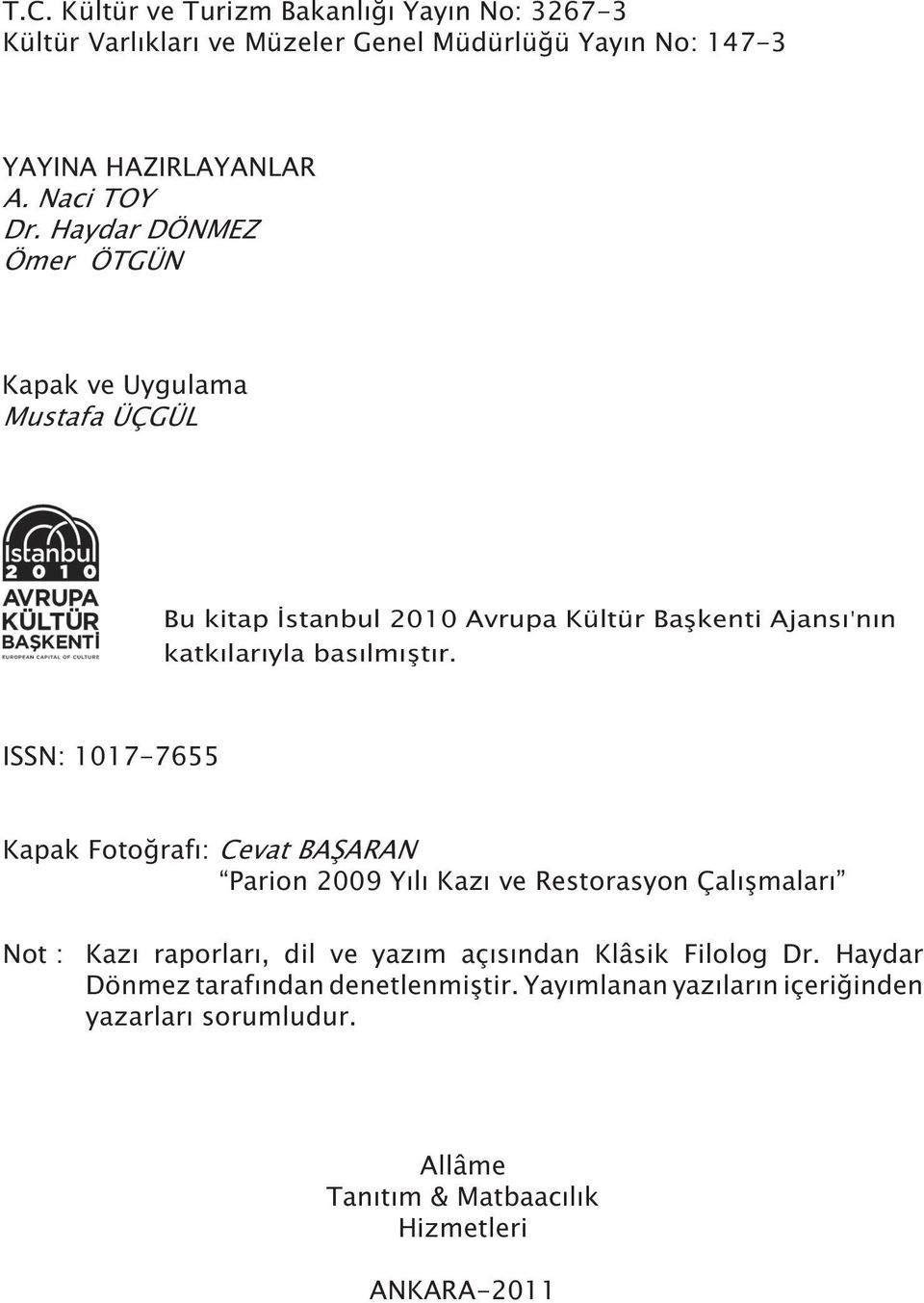 ISSN: 1017-7655 Kapak Fotoðrafý: Cevat BAÞARAN Parion 2009 Yýlý Kazý ve Restorasyon Çalýþmalarý Not : Kazý raporlarý, dil ve yazým açýsýndan Klâsik