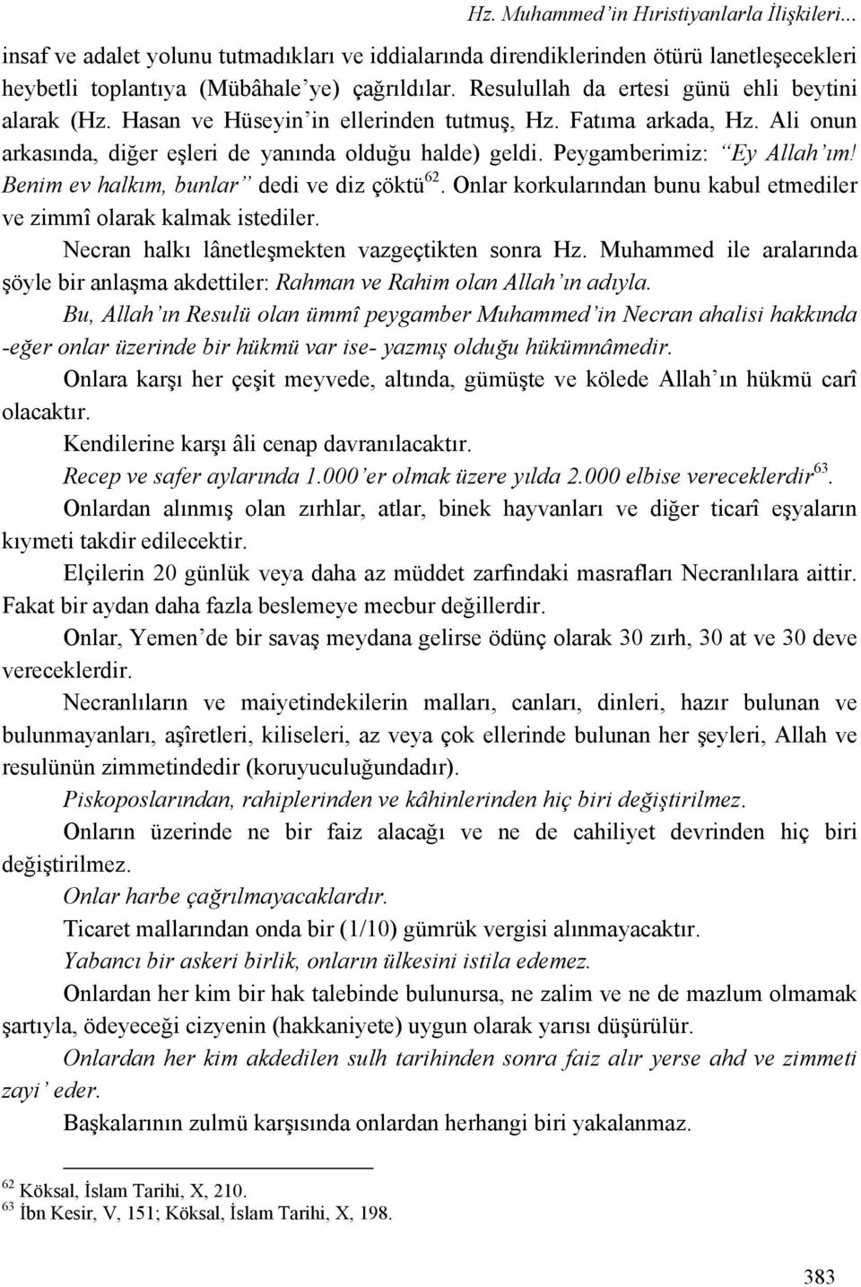 Peygamberimiz: Ey Allah ım! Benim ev halkım, bunlar dedi ve diz çöktü 62. Onlar korkularından bunu kabul etmediler ve zimmî olarak kalmak istediler. Necran halkı lânetleşmekten vazgeçtikten sonra Hz.