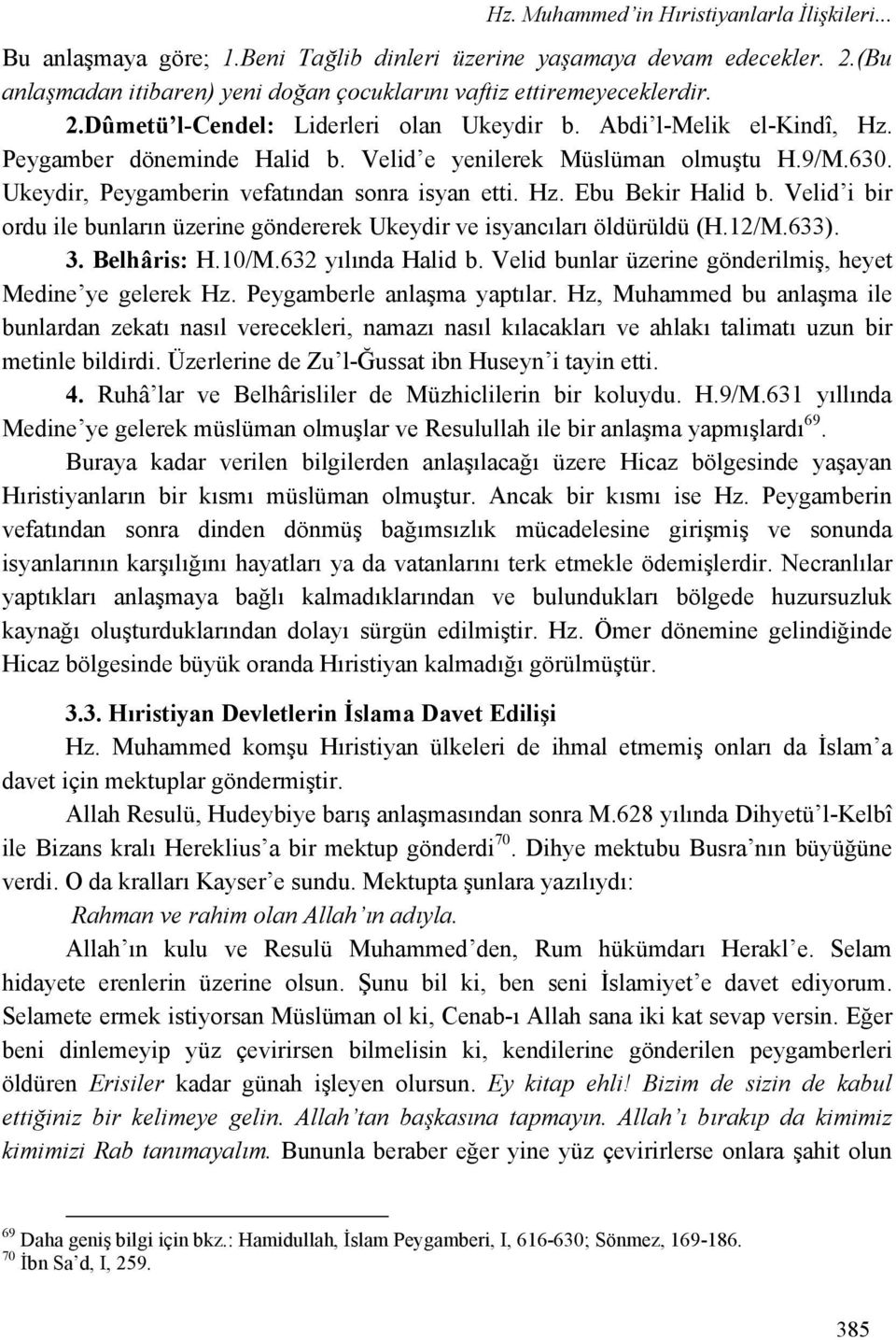 Velid i bir ordu ile bunların üzerine göndererek Ukeydir ve isyancıları öldürüldü (H.12/M.633). 3. Belhâris: H.10/M.632 yılında Halid b. Velid bunlar üzerine gönderilmiş, heyet Medine ye gelerek Hz.