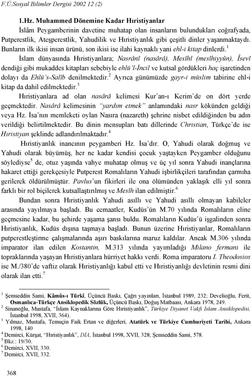 yaşanmaktaydı. Bunların ilk ikisi insan ürünü, son ikisi ise ilahi kaynaklı yani ehl-i kitap dinlerdi.