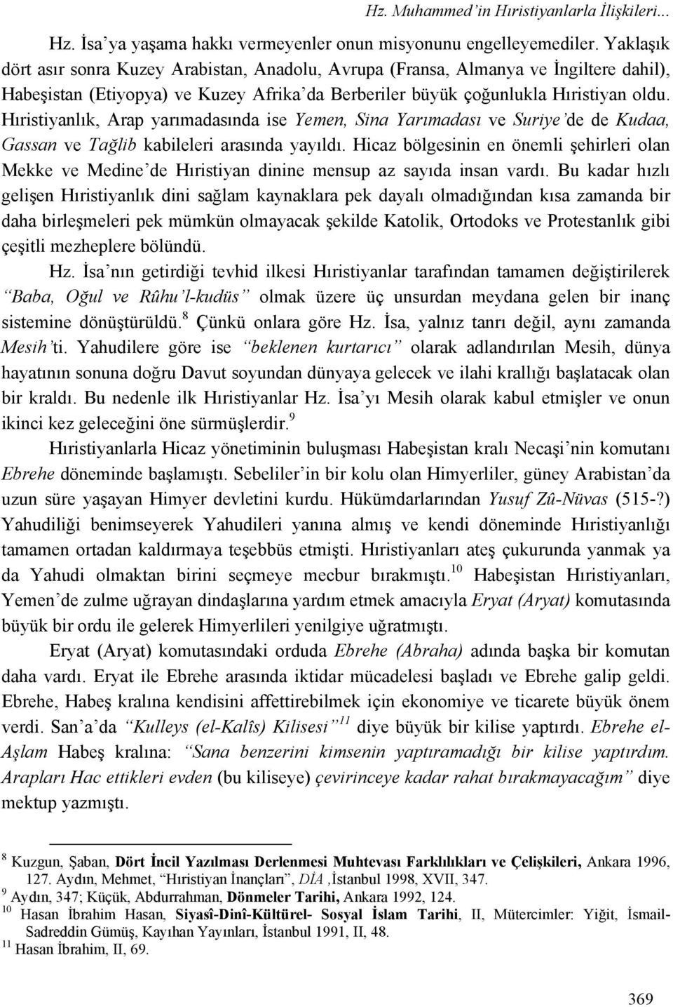 Hıristiyanlık, Arap yarımadasında ise Yemen, Sina Yarımadası ve Suriye de de Kudaa, Gassan ve Tağlib kabileleri arasında yayıldı.