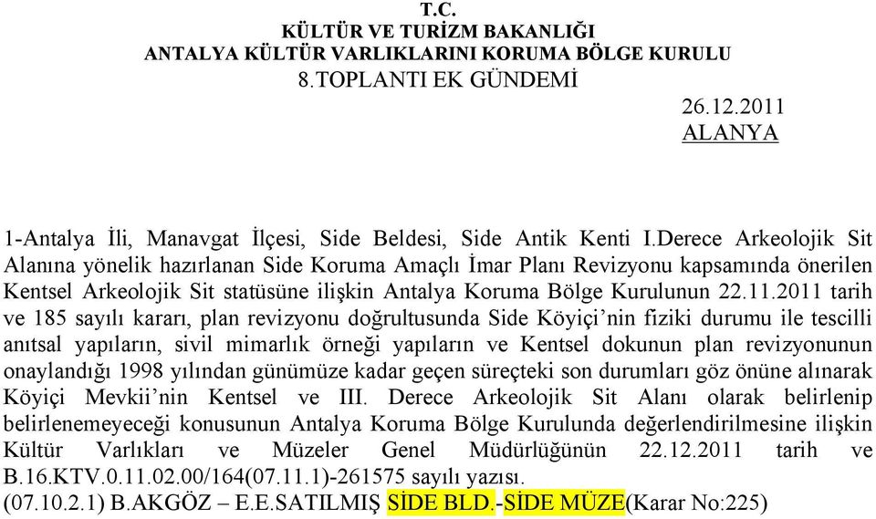 2011 tarih ve 185 sayılı kararı, plan revizyonu doğrultusunda Side Köyiçi nin fiziki durumu ile tescilli anıtsal yapıların, sivil mimarlık örneği yapıların ve Kentsel dokunun plan revizyonunun