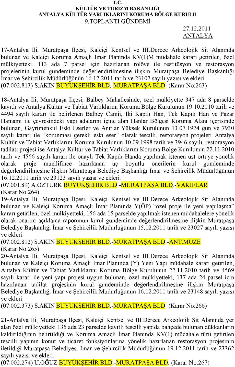 restorasyon projelerinin kurul gündeminde değerlendirilmesine ilişkin Muratpaşa Belediye Başkanlığı İmar ve Şehircilik Müdürlüğünün 16.12.2011 tarih ve 23107 sayılı yazısı ve ekleri. (07.002.813) S.