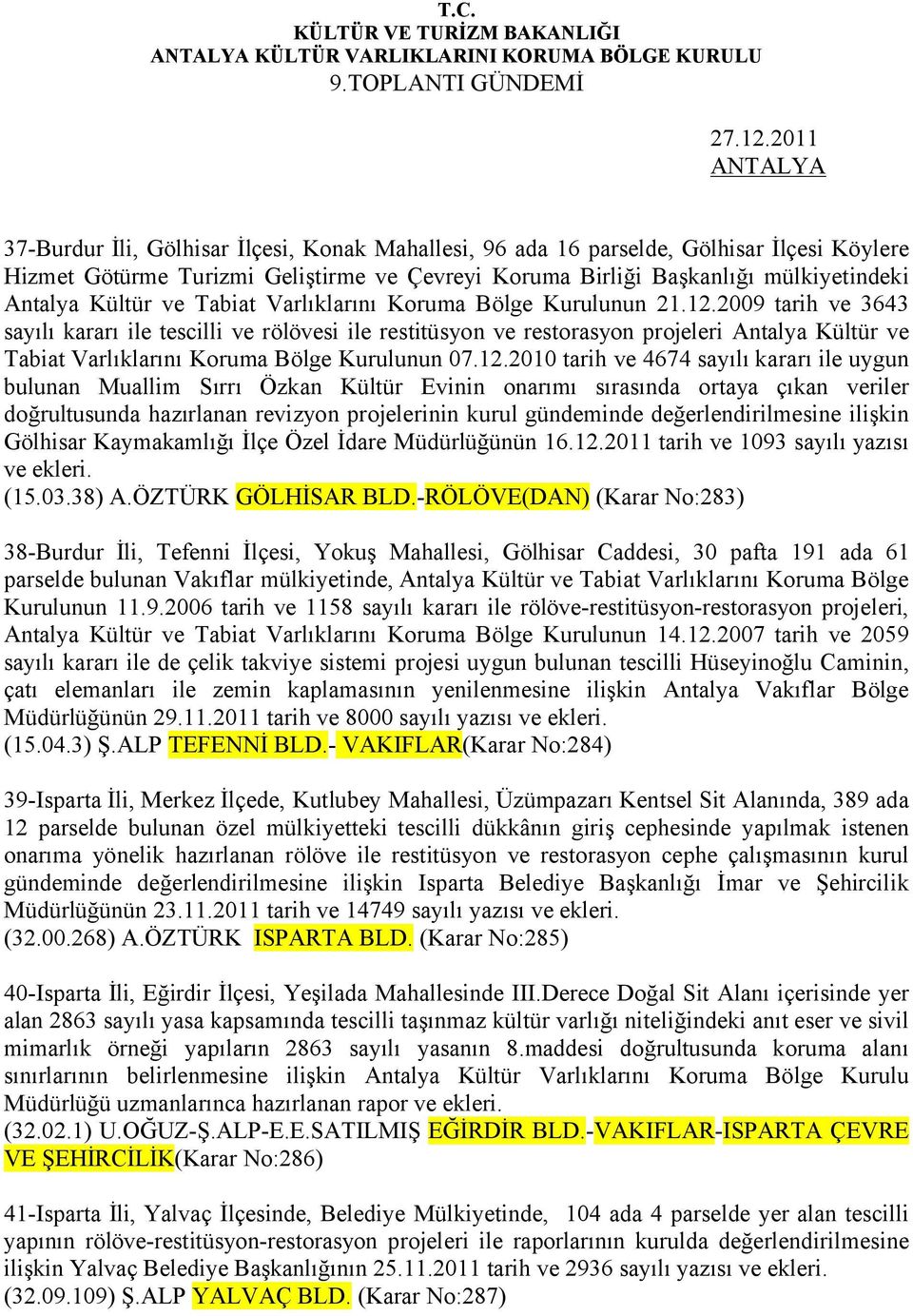 2009 tarih ve 3643 sayılı kararı ile tescilli ve rölövesi ile restitüsyon ve restorasyon projeleri Antalya Kültür ve Tabiat Varlıklarını Koruma Bölge Kurulunun 07.12.