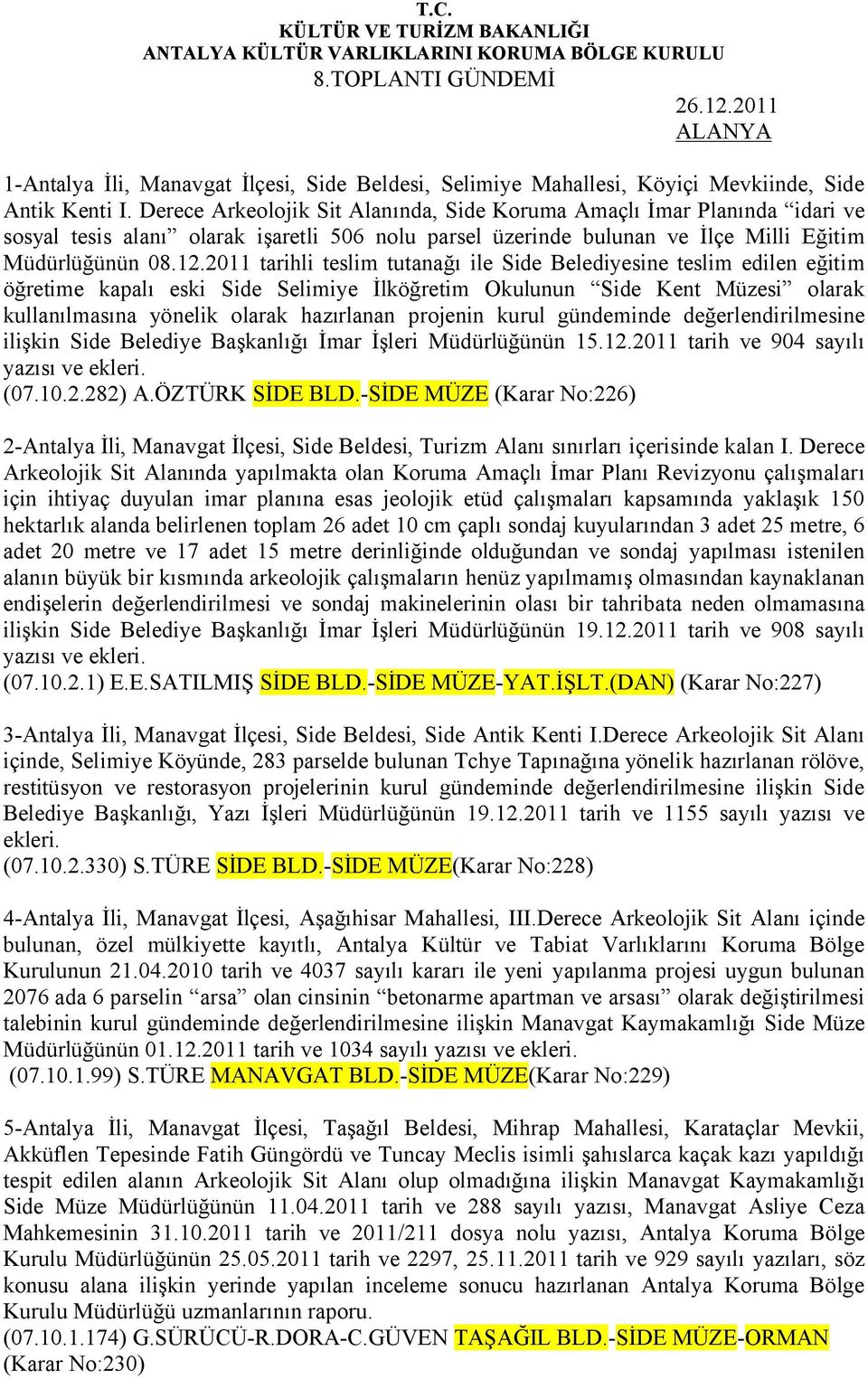 2011 tarihli teslim tutanağı ile Side Belediyesine teslim edilen eğitim öğretime kapalı eski Side Selimiye İlköğretim Okulunun Side Kent Müzesi olarak kullanılmasına yönelik olarak hazırlanan