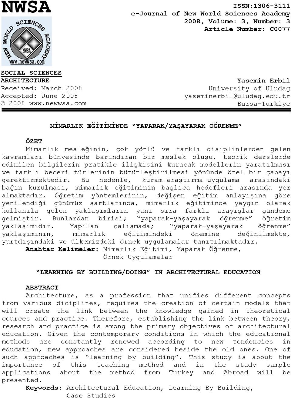 tr Bursa-Türkiye MİMARLIK EĞİTİMİNDE YAPARAK/YAŞAYARAK ÖĞRENME ÖZET Mimarlık mesleğinin, çok yönlü ve farklı disiplinlerden gelen kavramları bünyesinde barındıran bir meslek oluşu, teorik derslerde