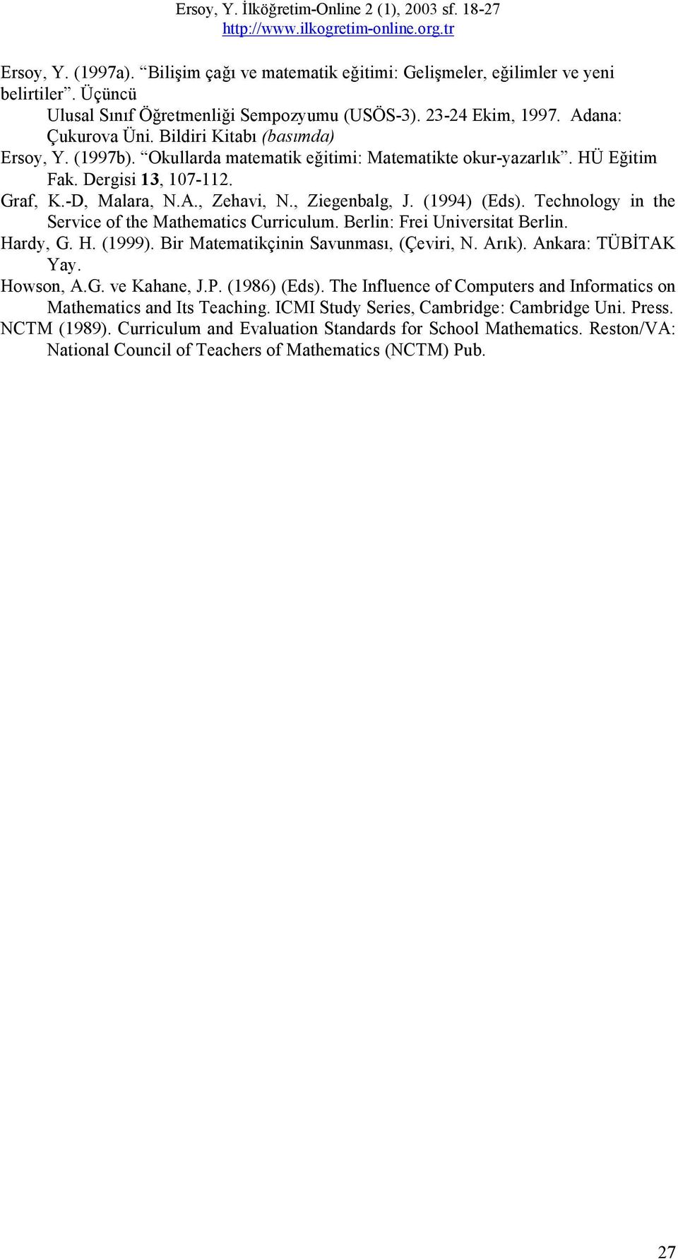 (1994) (Eds). Technology in the Service of the Mathematics Curriculum. Berlin: Frei Universitat Berlin. Hardy, G. H. (1999). Bir Matematikçinin Savunması, (Çeviri, N. Arık). Ankara: TÜBİTAK Yay.