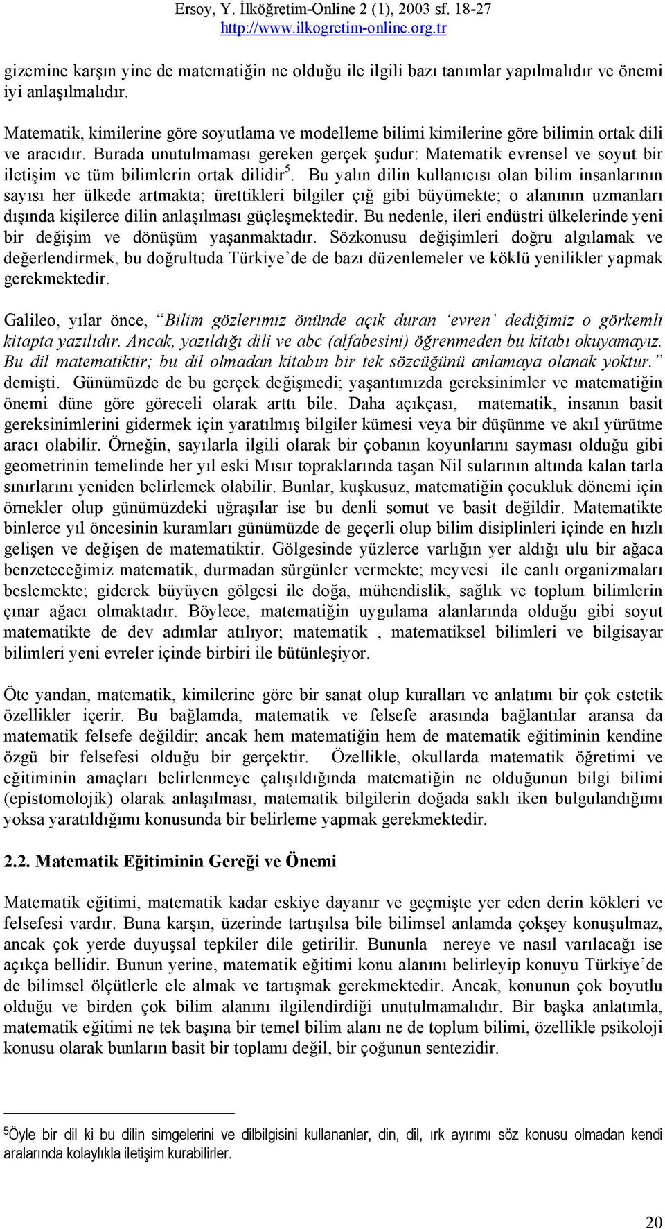 Burada unutulmaması gereken gerçek şudur: Matematik evrensel ve soyut bir iletişim ve tüm bilimlerin ortak dilidir 5.