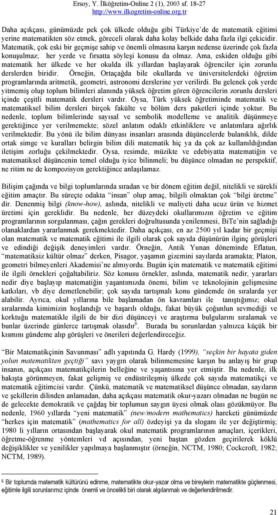 Ama, eskiden olduğu gibi matematik her ülkede ve her okulda ilk yıllardan başlayarak öğrenciler için zorunlu derslerden biridir.