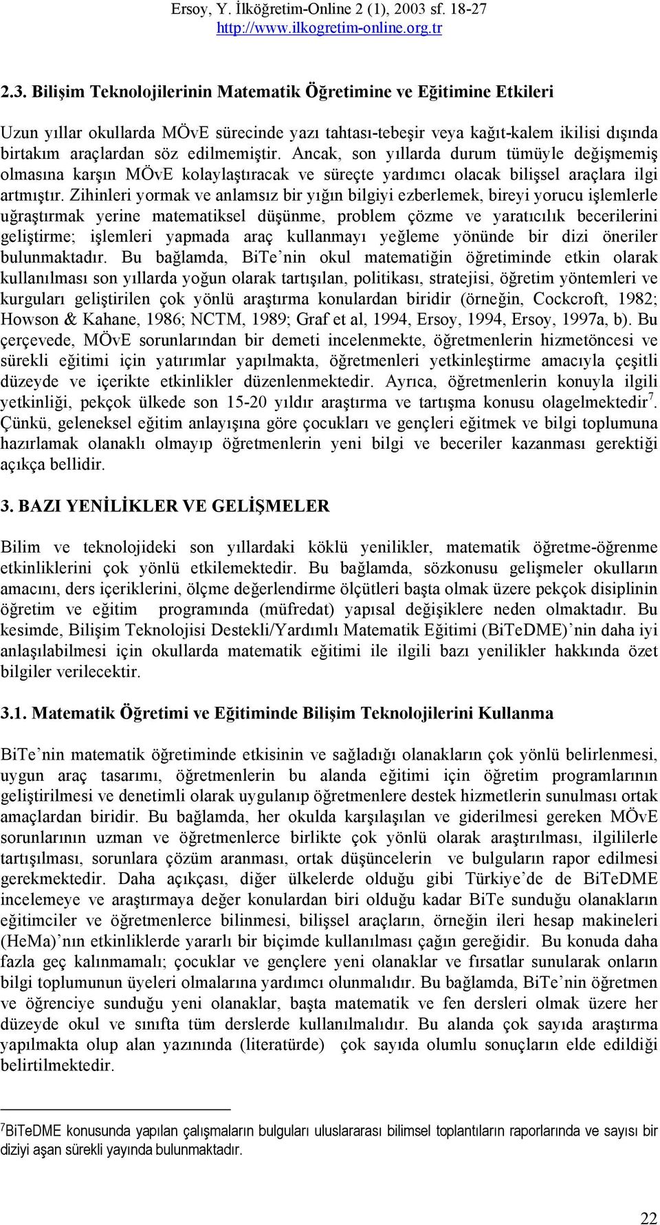 Zihinleri yormak ve anlamsız bir yığın bilgiyi ezberlemek, bireyi yorucu işlemlerle uğraştırmak yerine matematiksel düşünme, problem çözme ve yaratıcılık becerilerini geliştirme; işlemleri yapmada