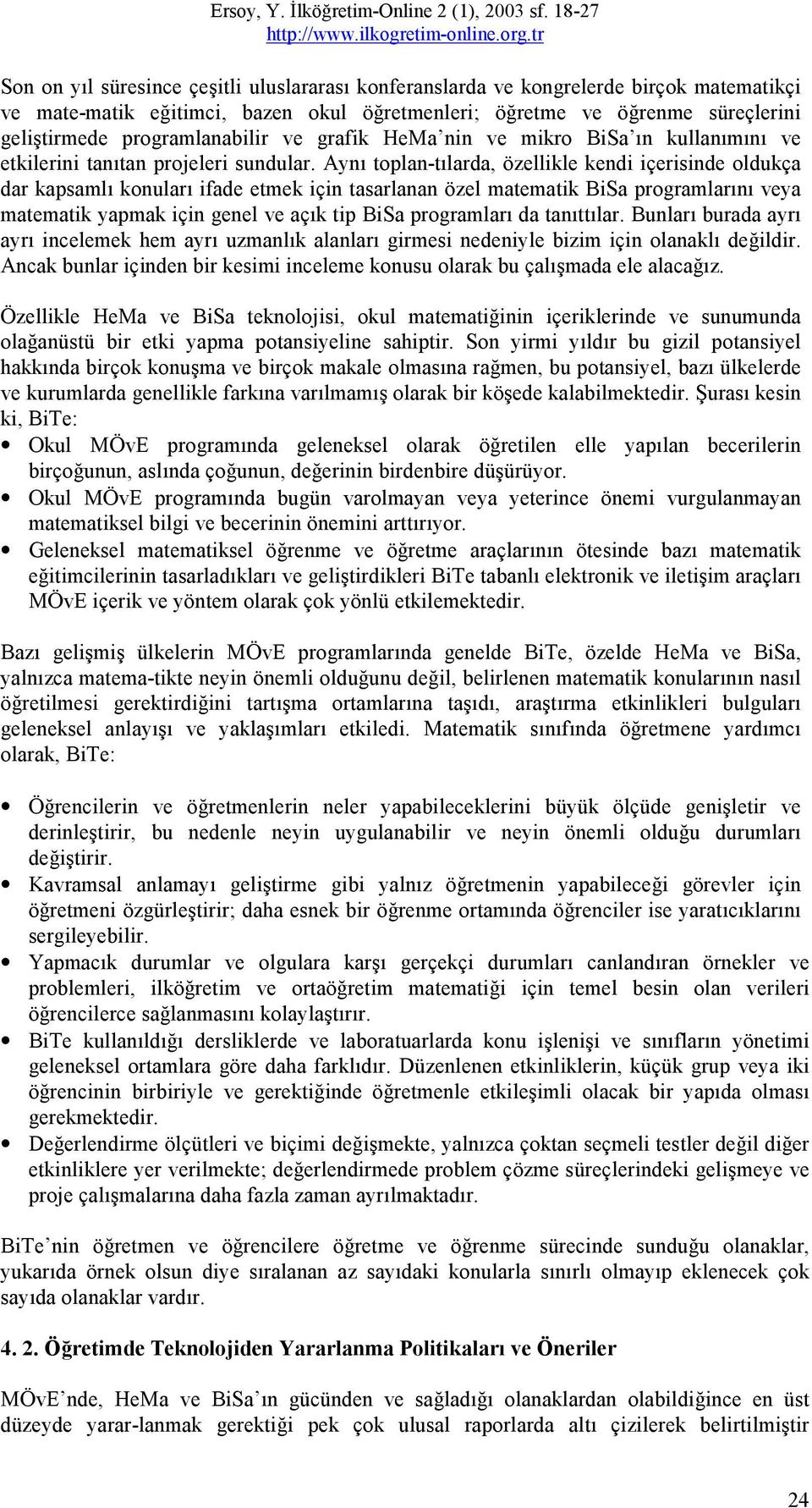 Aynı toplan-tılarda, özellikle kendi içerisinde oldukça dar kapsamlı konuları ifade etmek için tasarlanan özel matematik BiSa programlarını veya matematik yapmak için genel ve açık tip BiSa