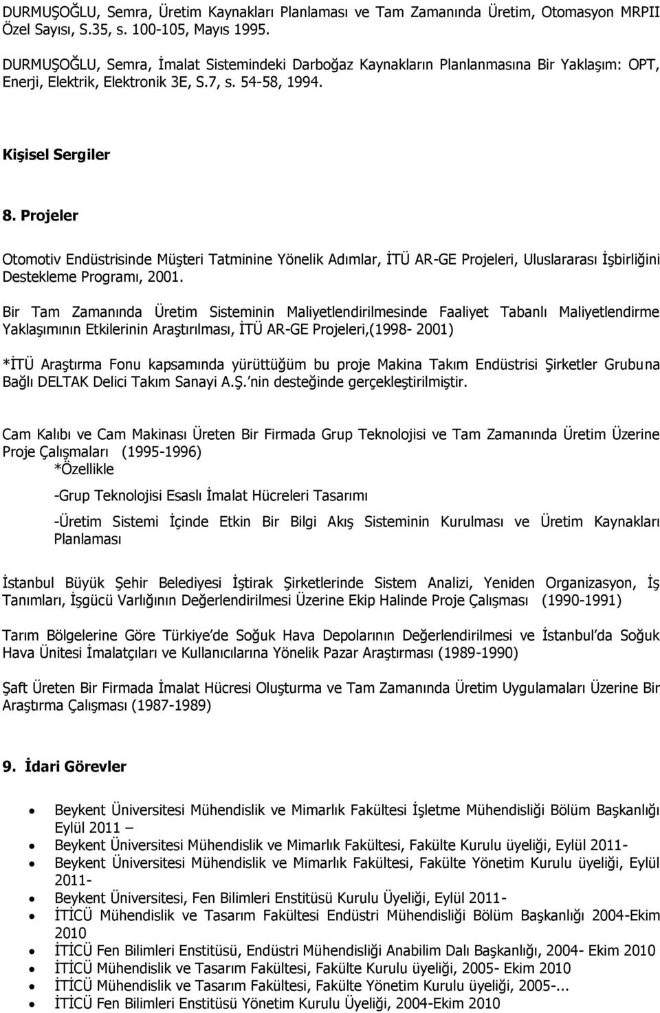 Projeler Otomotiv Endüstrisinde Müşteri Tatminine Yönelik Adımlar, İTÜ AR-GE Projeleri, Uluslararası İşbirliğini Destekleme Programı, 2001.