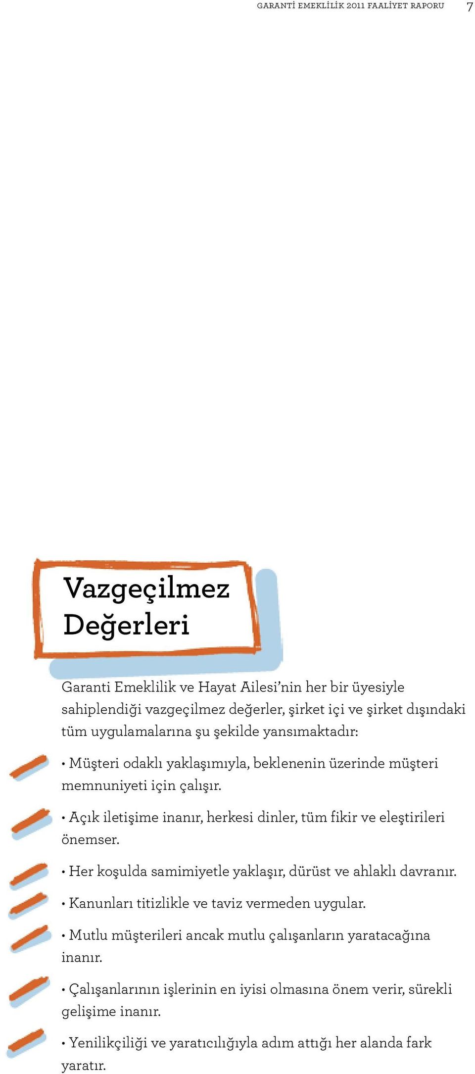 Açık iletişime inanır, herkesi dinler, tüm fikir ve eleştirileri önemser. Her koşulda samimiyetle yaklaşır, dürüst ve ahlaklı davranır.