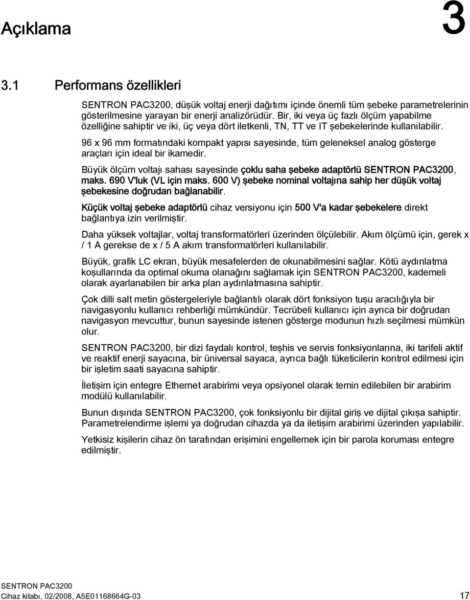 96 x 96 mm formatındaki kompakt yapısı sayesinde, tüm geleneksel analog gösterge araçları için ideal bir ikamedir. Büyük ölçüm voltajı sahası sayesinde çoklu saha şebeke adaptörlü, maks.