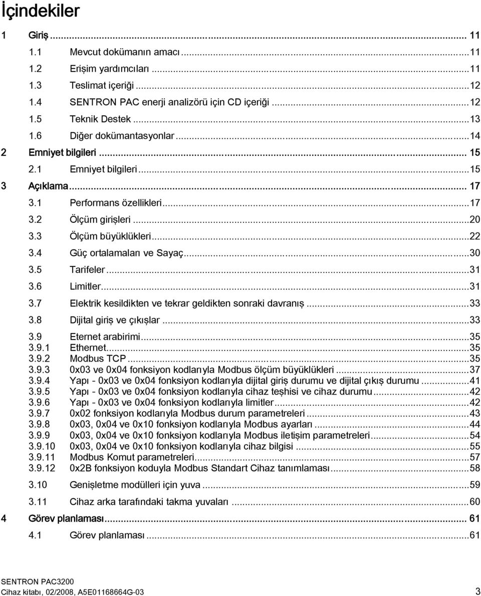 4 Güç ortalamaları ve Sayaç...30 3.5 Tarifeler...31 3.6 Limitler...31 3.7 Elektrik kesildikten ve tekrar geldikten sonraki davranış...33 3.8 Dijital giriş ve çıkışlar...33 3.9 Eternet arabirimi...35 3.