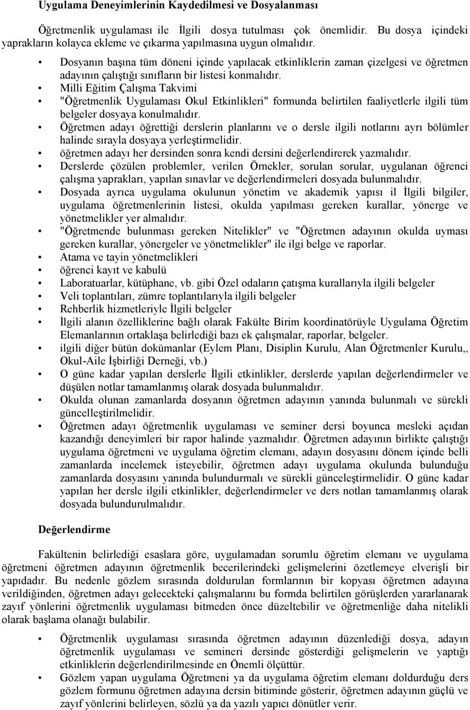 Dosyanın başına tüm döneni içinde yapılacak etkinliklerin zaman çizelgesi ve öğretmen adayının çalıştığı sınıfların bir listesi konmalıdır.