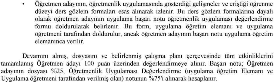 Bu form, uygulama öğretim elemanı ve uygulama öğretmeni tarafından doldurulur, ancak öğretmen adayının başarı notu uygulama öğretim elemanınca verilir.