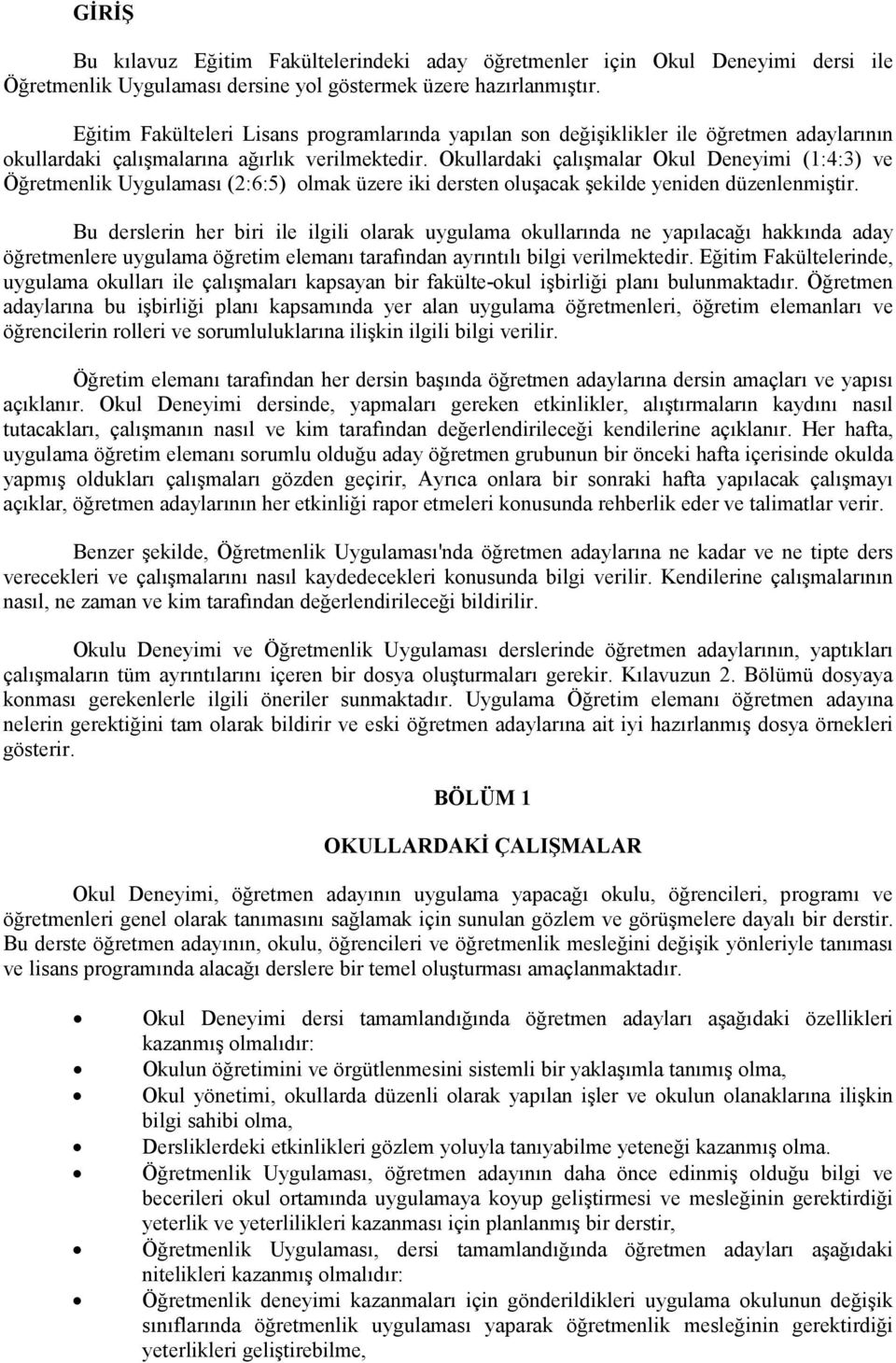 Okullardaki çalışmalar Okul Deneyimi (1:4:3) ve Öğretmenlik Uygulaması (2:6:5) olmak üzere iki dersten oluşacak şekilde yeniden düzenlenmiştir.