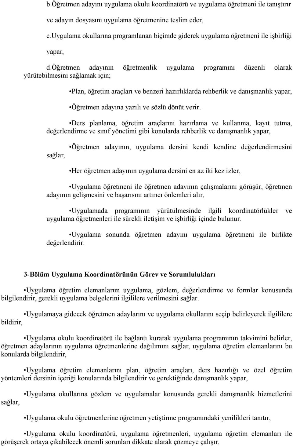 öğretmen adayının öğretmenlik uygulama programını düzenli olarak yürütebilmesini sağlamak için; Plan, öğretim araçları ve benzeri hazırlıklarda rehberlik ve danışmanlık yapar, Öğretmen adayına yazılı