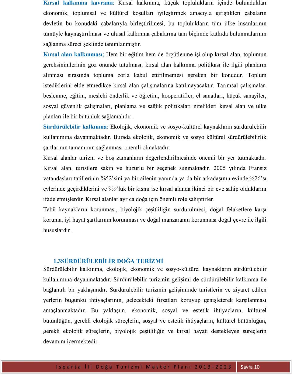 Kırsal alan kalkınması; Hem bir eğitim hem de örgütlenme işi olup kırsal alan, toplumun gereksinimlerinin göz önünde tutulması, kırsal alan kalkınma politikası ile ilgili planların alınması sırasında