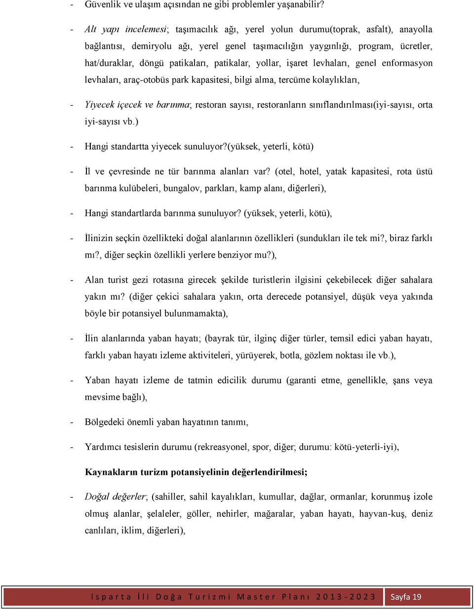 patikaları, patikalar, yollar, işaret levhaları, genel enformasyon levhaları, araç-otobüs park kapasitesi, bilgi alma, tercüme kolaylıkları, - Yiyecek içecek ve barınma; restoran sayısı,