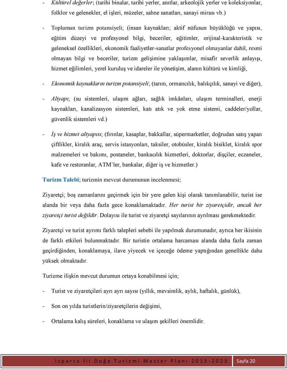 ekonomik faaliyetler-sanatlar profesyonel olmayanlar dahil, resmi olmayan bilgi ve beceriler, turizm gelişimine yaklaşımlar, misafir severlik anlayışı, hizmet eğilimleri, yerel kuruluş ve idareler