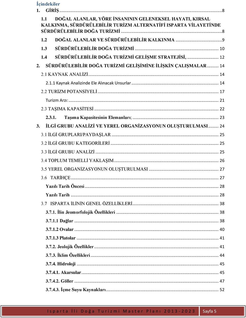 .. 14 2.2 TURİZM POTANSİYELİ... 17 Turizm Arzı:... 21 2.3 TAŞIMA KAPASİTESİ... 22 2.3.1. Taşıma Kapasitesinin Elemanları;... 23 3. İLGİ GRUBU ANALİZİ VE YEREL ORGANİZASYONUN OLUŞTURULMASI... 24 3.