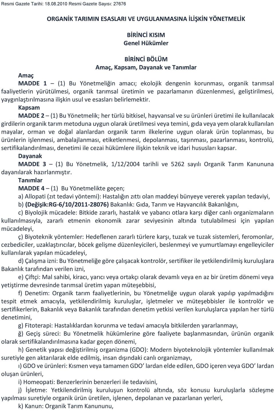 Yönetmeliğin amacı; ekolojik dengenin korunması, organik tarımsal faaliyetlerin yürütülmesi, organik tarımsal üretimin ve pazarlamanın düzenlenmesi, geliştirilmesi, yaygınlaştırılmasına ilişkin usul