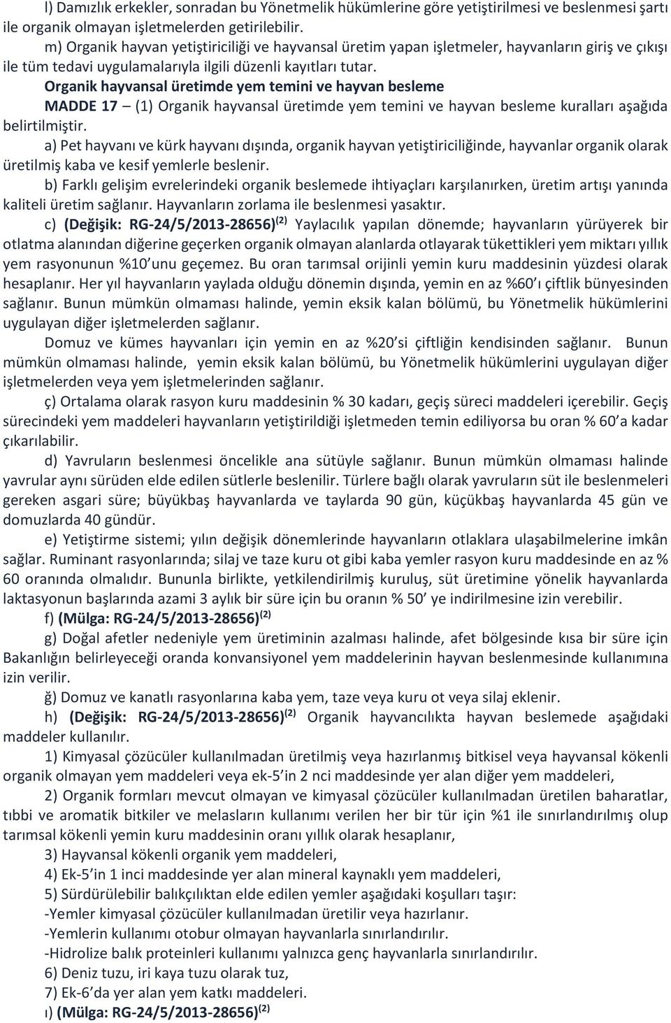 Organik hayvansal üretimde yem temini ve hayvan besleme MADDE 17 (1) Organik hayvansal üretimde yem temini ve hayvan besleme kuralları aşağıda belirtilmiştir.